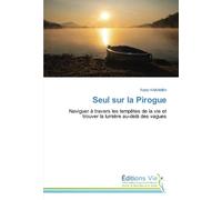 Seul sur la Pirogue: Naviguer à travers les tempêtes de la vie et trouver la lumière au-delà des vagues
