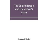 Seumas O'Kelly The Golden Barque and the Weaver's Grave (Tascabile)