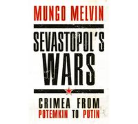 Sevastopol’s Wars: Crimea from Potemkin to Putin