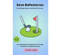 Seve Ballesteros: From Village Shores to World Golf Courses: An Inspiring Kids' Biography of Courage, Creativity, and Sports Dreams