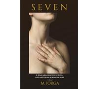 SEVEN: A Reincarnation Epic of Love, Lost and Found Across the Ages - A Novel