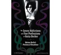 Seven Addictions and Five Professions of Anita Berber: Weimar Berlin's Priestess of Decadence