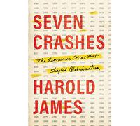 Seven Crashes: The Economic Crises That Shaped Globalization by James, Harold