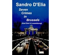 Seven Crimes in Brussels (And One in Luxembourg): They Say That Nothing Ever Happens in Brussels. But They Are Wrong.