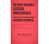 Seven Deadly Legal Mistakes Going Into Business With Other People: Shield Your Money, Relationships & Business Deals--Without Going to Law School