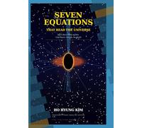 Seven Equations That Read the Universe: From Black Holes to DNA: How Physics Explains the World