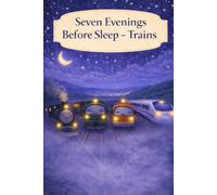 Seven Evenings Before Sleep - Trains: A Gentle Bedtime Book About Trains and Quiet Evenings