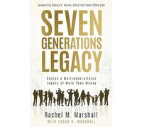 Seven Generations Legacy: Design a Multigenerational Legacy of More Than Money