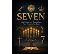 SEVEN: God’s Pattern of Completion-From Genesis to Revelation