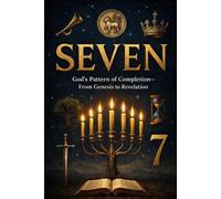 SEVEN: God’s Pattern of Completion-From Genesis to Revelation