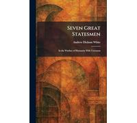 Seven Great Statesmen: In the Warfare of Humanity With Unreason