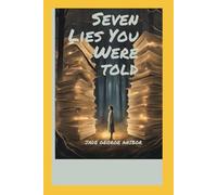 SEVEN LIES YOU WERE TOLD