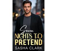 Seven Nights to Pretend: A Billionaire Fake Relationship Romance with Forced Proximity, One Bed, and No Control Left
