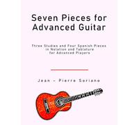 Seven Pieces for Advanced Guitar: Three Studies and Four Spanish Pieces in Notation and Tablature for Advanced Players