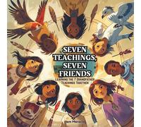 Seven Teachings, Seven Friends: Learning the Seven Grandfather Teachings Together - A colourful Indigenous children’s book introducing kids to Love, Respect, Courage, Honesty, Humility, Wisdom & Truth