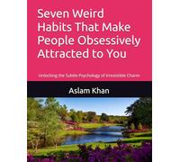 Seven Weird Habits That Make People Obsessively Attracted to You: Unlocking the Subtle Psychology of Irresistible Charm