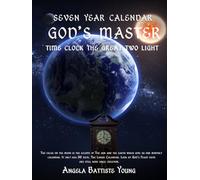 SEVEN YEAR CALENDER: GOD'S MASTER TIME CLOCK THE GREAT TWO LIGHT