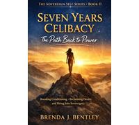 Seven Years Celibacy: The Path Back to Power: Breaking Conditioning, Reclaiming Desire, and Rising Into Sovereignty