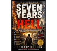 SEVEN YEARS OF HELL: What the Bible Says Life Will Be Like During the Tribulation