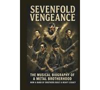 SEVENFOLD VENGEANCE THE MUSICAL BIOGRAPHY OF A METAL BROTHERHOOD: How a Band of Brothers Built a Heavy Legacy