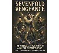 SEVENFOLD VENGEANCE THE MUSICAL BIOGRAPHY OF A METAL BROTHERHOOD: How a Band of Brothers Built a Heavy Legacy