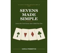 Sevens Made Simple: Learn the Card Game Also Called Fan Tan - Building the Four Rows, When You Must Pass, and How to Empty Your Hand First: Learn the ... You Must Pass, and How to Empty Your Hand Fi