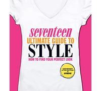 Seventeen Ultimate Guide to Style: How to Find Your Perfect Look