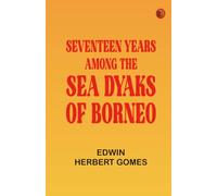 Seventeen Years Among the Sea Dyaks of Borneo