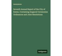 Seventh Annual Report of the City of Keene, Containing Inagural Ceremonies Ordinances and Joint Resolutions