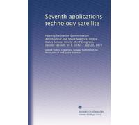 Seventh applications technology satellite: Hearing before the Committee on Aeronautical and Space Sciences, United States Senate, Ninety-third Congress, second session, on S. 3542 ... July 23, 1974