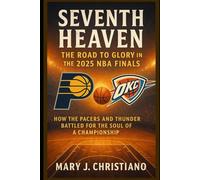 Seventh Heaven: The Road to Glory in the 2025 NBA Finals: How the Pacers and Thunder Battled for the Soul of a Championship