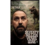 Seventy Million Years Gone: One man. One machine. A time-travel adventure of survival: 1