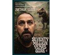 Seventy Million Years Gone: One man. One machine. A time-travel adventure of survival