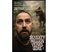 Seventy Million Years Gone: One man. One machine. A time-travel adventure of survival