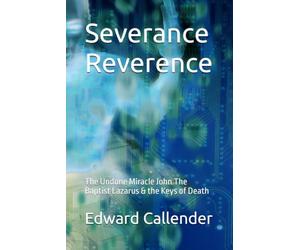 Severance Reverence: The Undone Miracle John The Baptist Lazarus & the Keys of Death