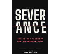 Severance: The 90-Day Playbook for Your American Layoff: Your Severance Agreement, Unemployment, COBRA, 401(k), and Money, in the Order They Actually Come at You