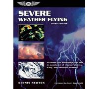 Severe Weather Flying: Increase Your Knowledge and Skill in Avoidance of Thunderstorms, Icing, and Extreme Weather