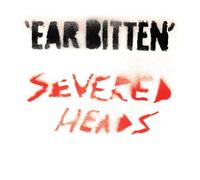Severed Heads - Ear Bitten
