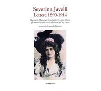 Severina Javelli. Lettere 1890-1914. Marinetti, Massenet, Scarfoglio, Perivier, Ojetti: gli uomini di una vita tra l'amore e il bel canto