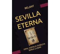 SEVILLA ETERNA: ISPAL HISPALIS ISHBILIYA SERVA LA BARI
