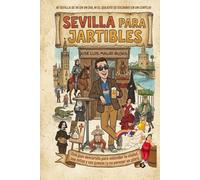Sevilla para Jartibles: Una Guía descarada para entender la ciudad y a su gente.