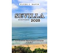 Sevilla Reiseführer 2025: Berauschende Mischung aus Geschichte & Kultur