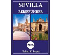 SEVILLA REISEFÜHRER 2025: Tauchen Sie ein in die Kultur, Sehenswürdigkeiten und kulinarischen Köstlichkeiten
