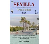 SEVILLA TRAVEL GUIDE: Wander Boldly Through Flamenco Nights, Moorish Palaces, Hidden Streets, and the Soul of Southern Spain