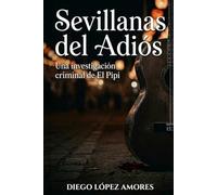 SEVILLANAS DEL ADIÓS: Una investigación criminal de El Pipi