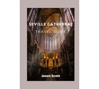SEVILLE CATHEDRAL TRAVEL GUIDE: Seville Cathedral Uncovered - Real Tips and Beautiful Photos to Guide Your Visit