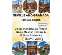 SEVILLE & GRANADA TRAVEL GUIDE: Discover Andalusia’s Hidden Gems, Moorish Heritage & Cultural Itineraries
