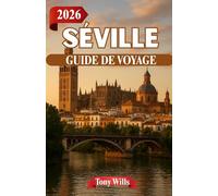 SÉVILLE GUIDE DE VOYAGE 2026: Le cœur de l'Andalousie - Histoire, flamenco et rues ensoleillées