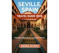 SEVILLE, SPAIN TRAVEL GUIDE 2026: Explore Andalusia’s Cultural Capital