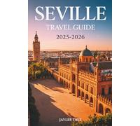 Seville Travel Guide 2025-2026: Discover Andalusia’s Timeless City Through Local Secrets, Cultural Gems, and Authentic Experiences